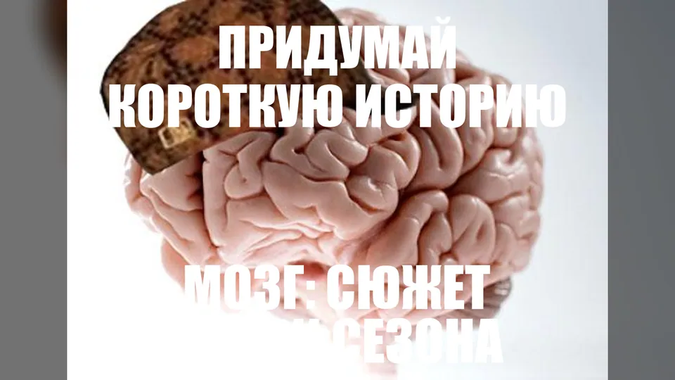 Мозг-подлец с подписью «Придумай короткую историю. Мозг добавляет сюжет на три сезона»